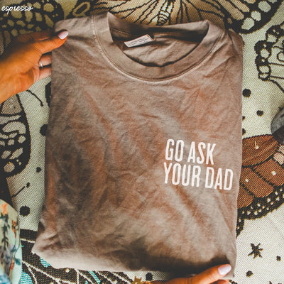 Go Ask Your Dad Tee *9 Colors (S-3X)